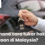 Bagaimana cara tukar hak milik kenderaan di Malaysia?